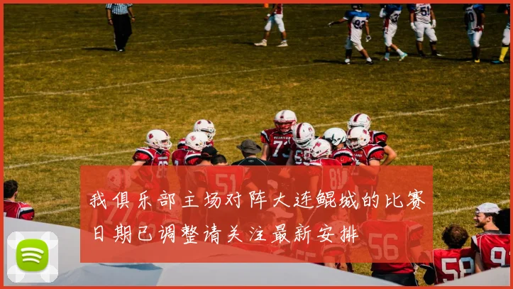我俱乐部主场对阵大连鲲城的比赛日期已调整请关注最新安排